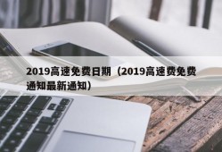 2019高速免费日期（2019高速费免费通知最新通知）