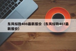 东风标致408最新报价（东风标致407最新报价）