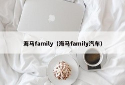 海马family（海马family汽车）